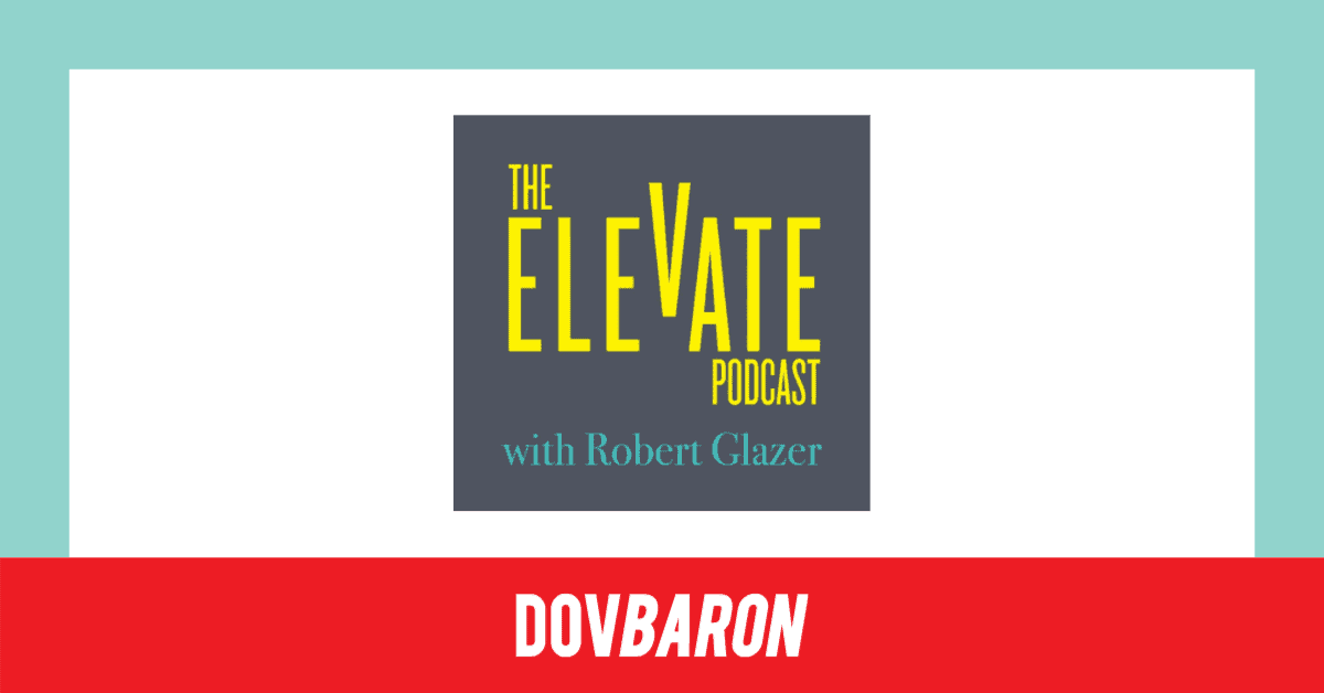 Dov Baron - The Elevate with Robert Glazer Podcast Media Release