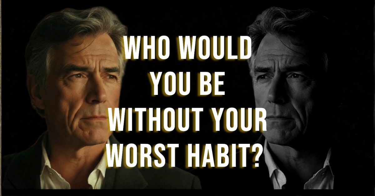 Who Would You Be Without Your Worst Habit